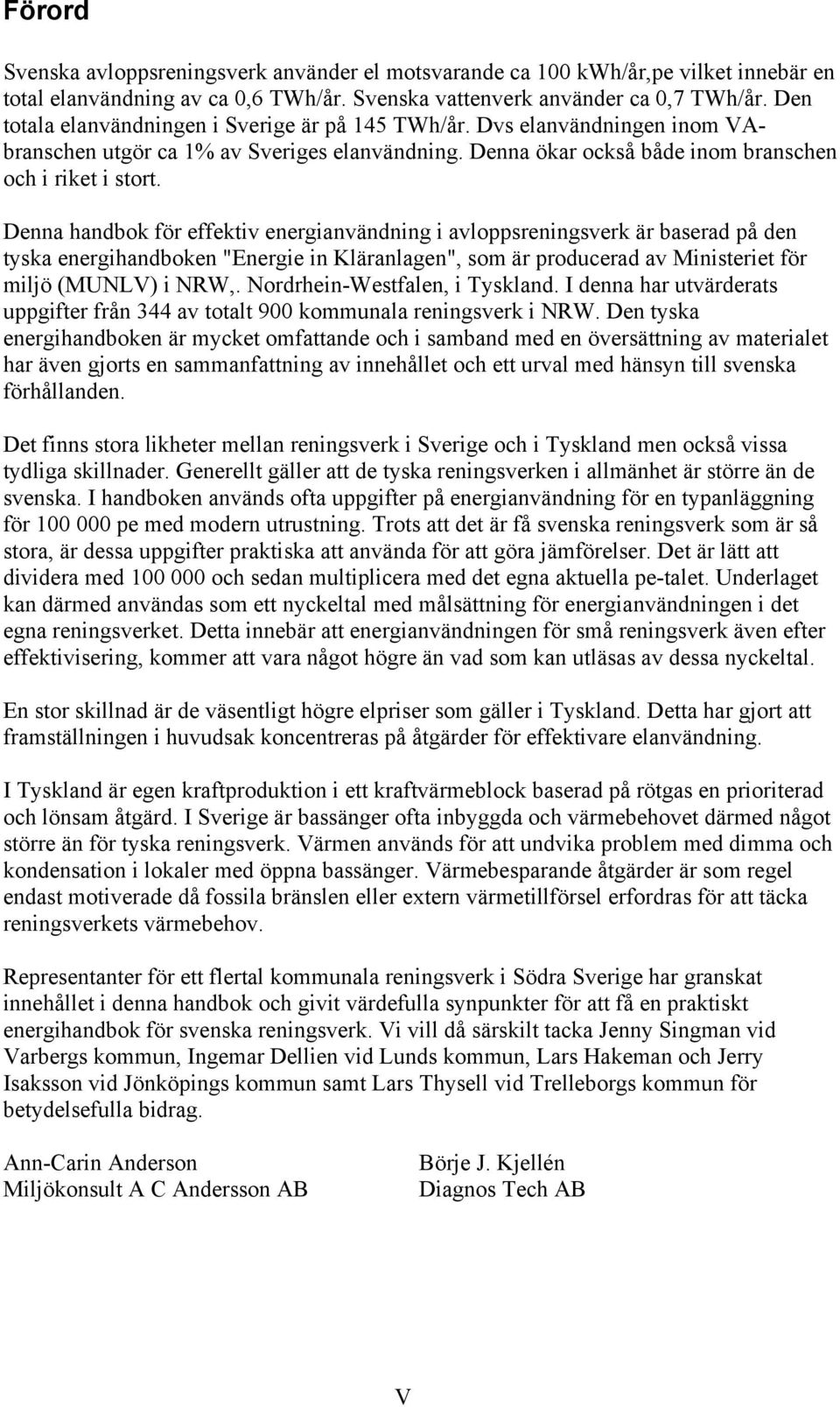 Denna handbok för effektiv energianvändning i avloppsreningsverk är baserad på den tyska energihandboken "Energie in Kläranlagen", som är producerad av Ministeriet för miljö (MUNLV) i NRW,.