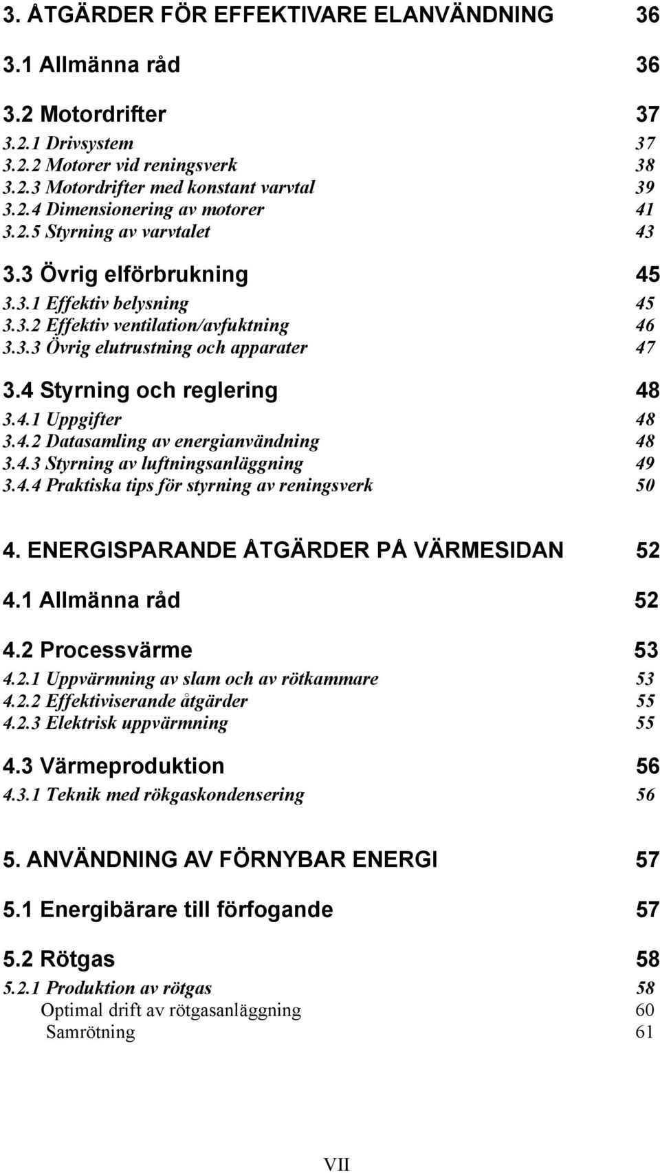 4.1 Uppgifter 48 3.4.2 Datasamling av energianvändning 48 3.4.3 Styrning av luftningsanläggning 49 3.4.4 Praktiska tips för styrning av reningsverk 50 4. ENERGISPARANDE ÅTGÄRDER PÅ VÄRMESIDAN 52 4.