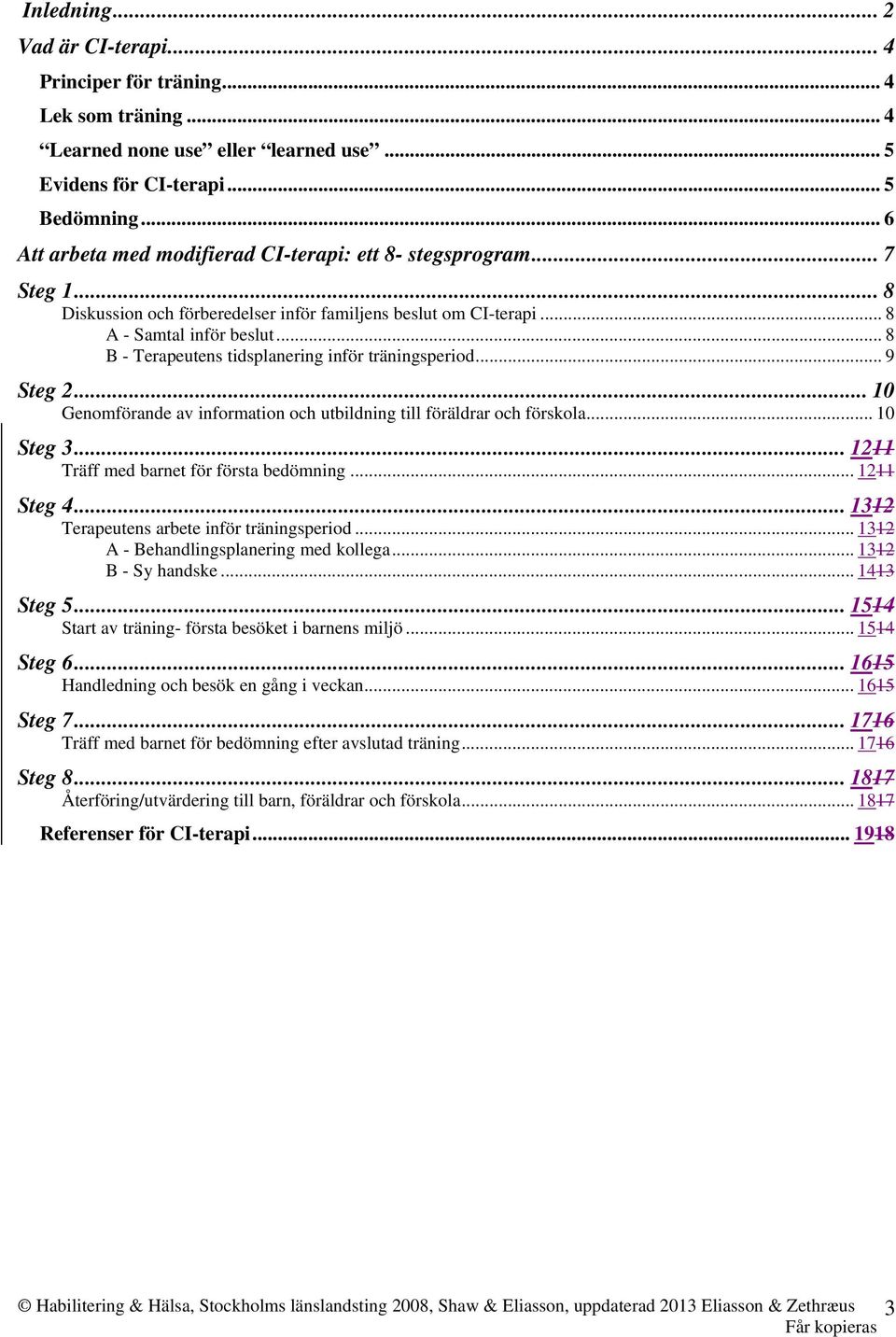 .. 8 B - Terapeutens tidsplanering inför träningsperiod... 9 Steg 2... 10 Genomförande av information och utbildning till föräldrar och förskola... 10 Steg 3.