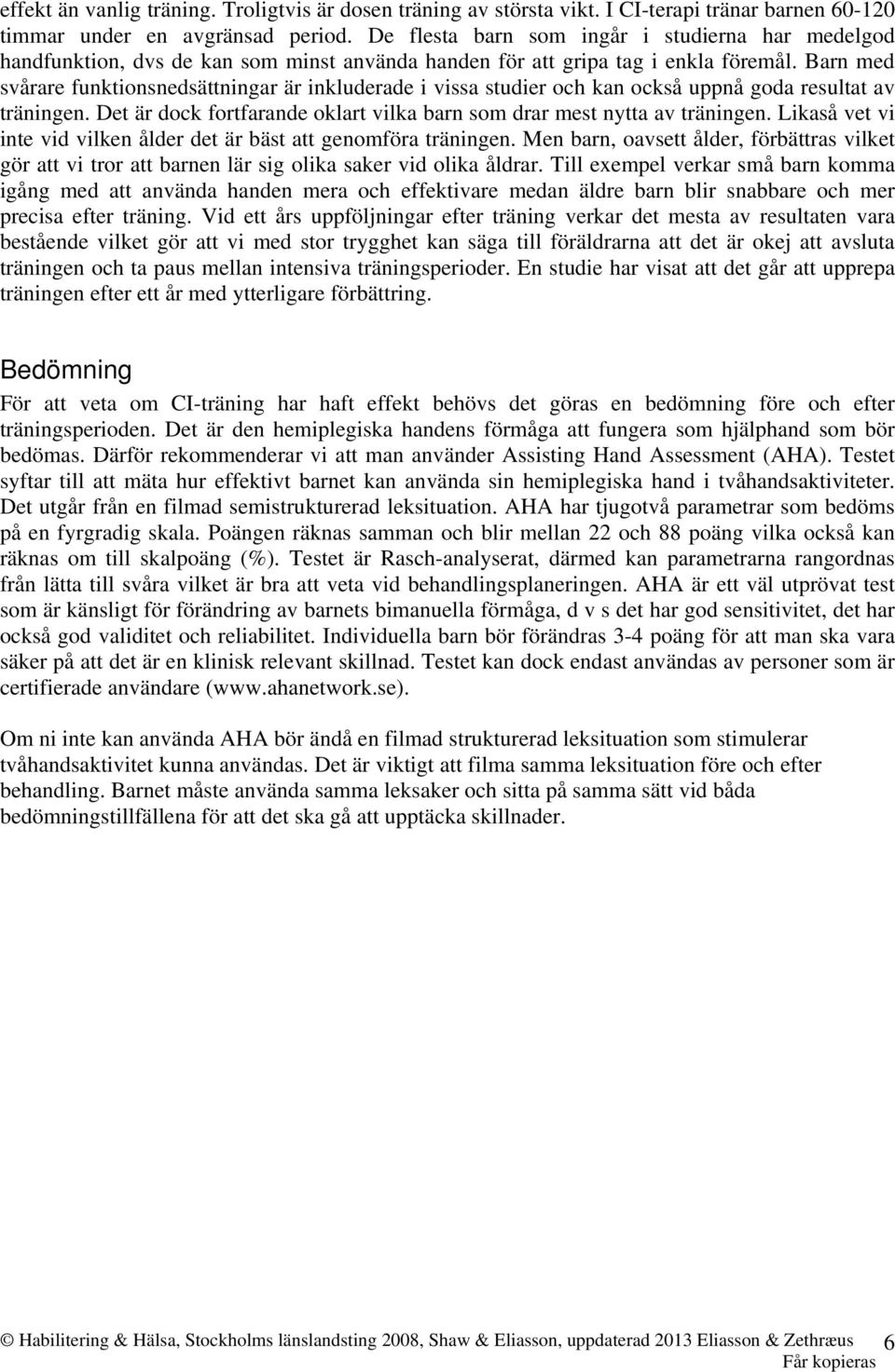 Barn med svårare funktionsnedsättningar är inkluderade i vissa studier och kan också uppnå goda resultat av träningen. Det är dock fortfarande oklart vilka barn som drar mest nytta av träningen.