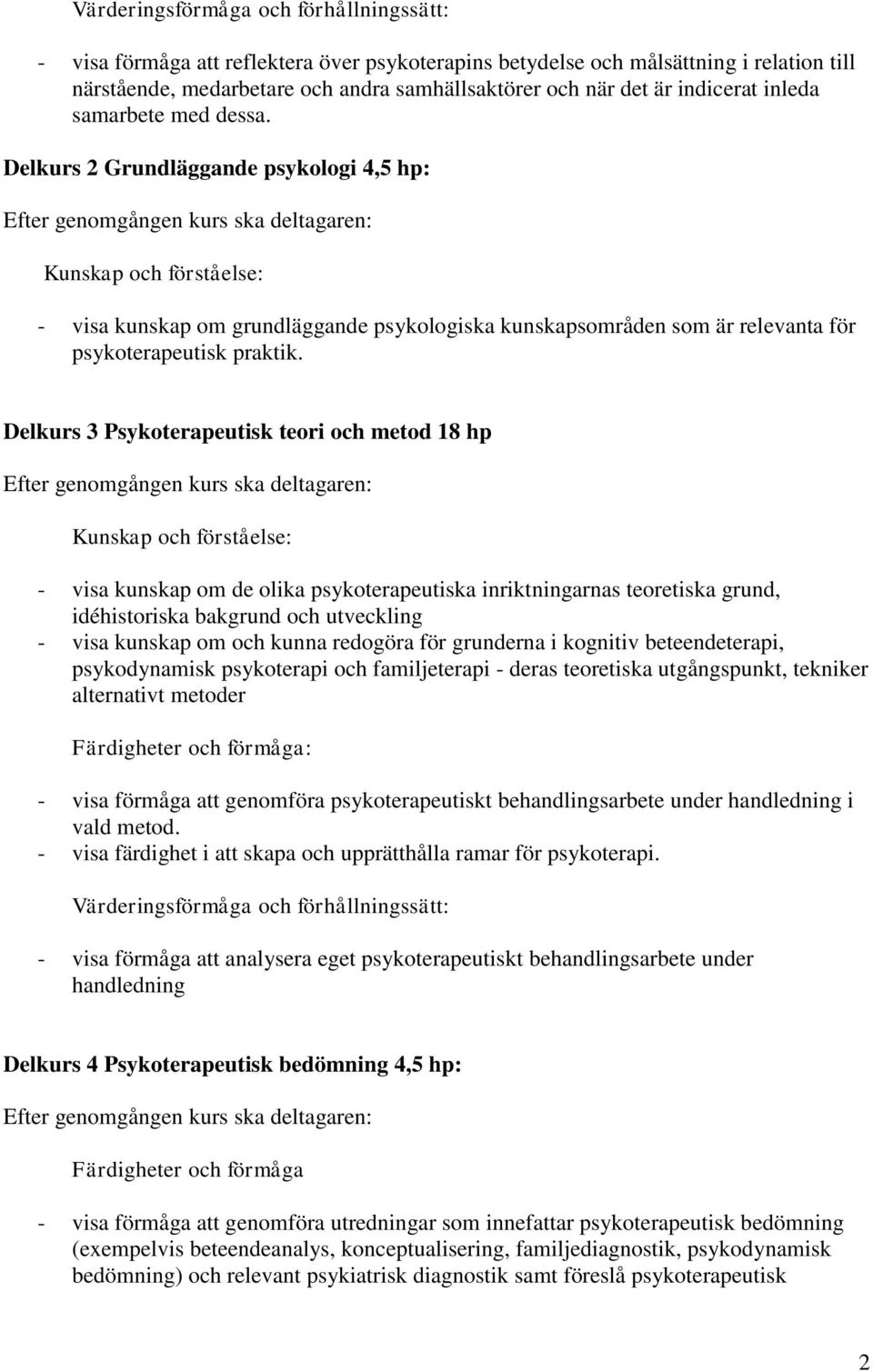 Delkurs 2 Grundläggande psykologi 4,5 hp: Kunskap och förståelse: - visa kunskap om grundläggande psykologiska kunskapsområden som är relevanta för psykoterapeutisk praktik.