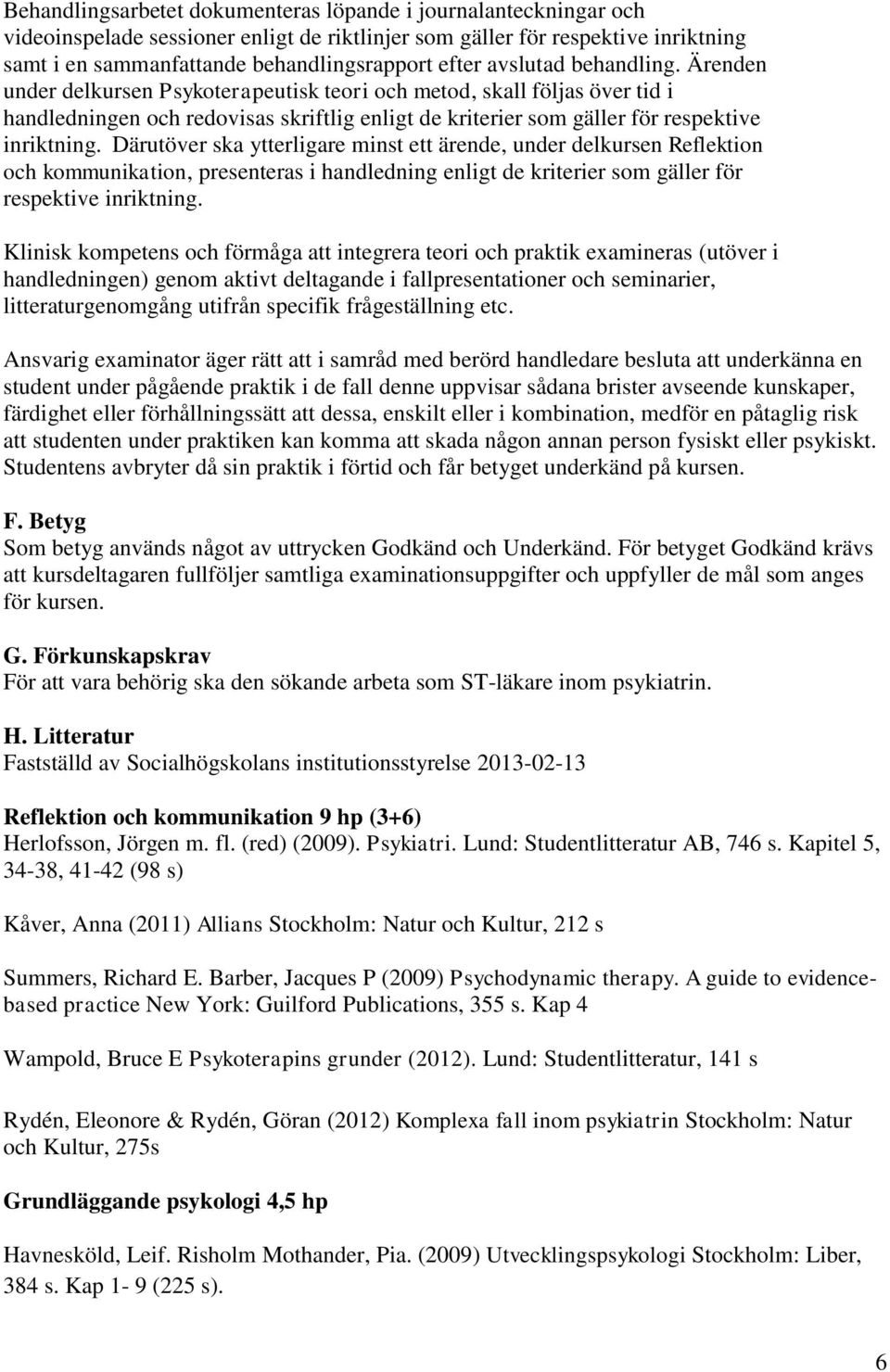 Därutöver ska ytterligare minst ett ärende, under delkursen Reflektion och kommunikation, presenteras i handledning enligt de kriterier som gäller för respektive inriktning.