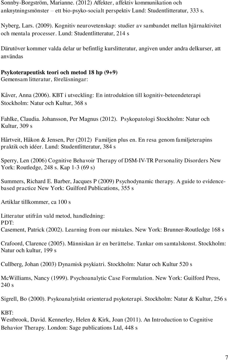 Lund: Studentlitteratur, 214 s Därutöver kommer valda delar ur befintlig kurslitteratur, angiven under andra delkurser, att användas Psykoterapeutisk teori och metod 18 hp (9+9) Gemensam litteratur,