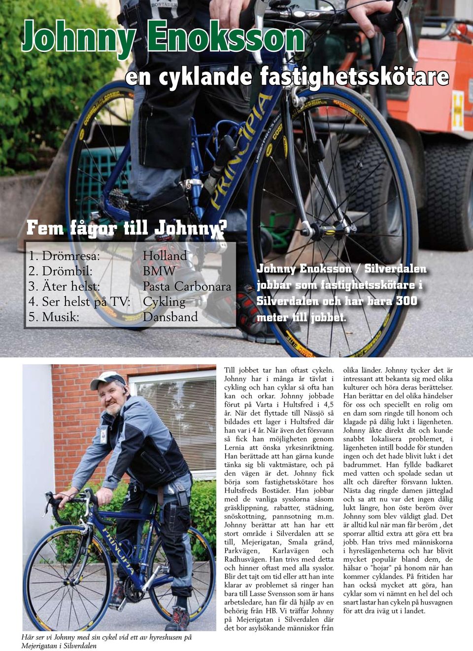 Här ser vi Johnny med sin cykel vid ett av hyreshusen på Mejerigatan i Silverdalen Till jobbet tar han oftast cykeln. Johnny har i många år tävlat i cykling och han cyklar så ofta han kan och orkar.
