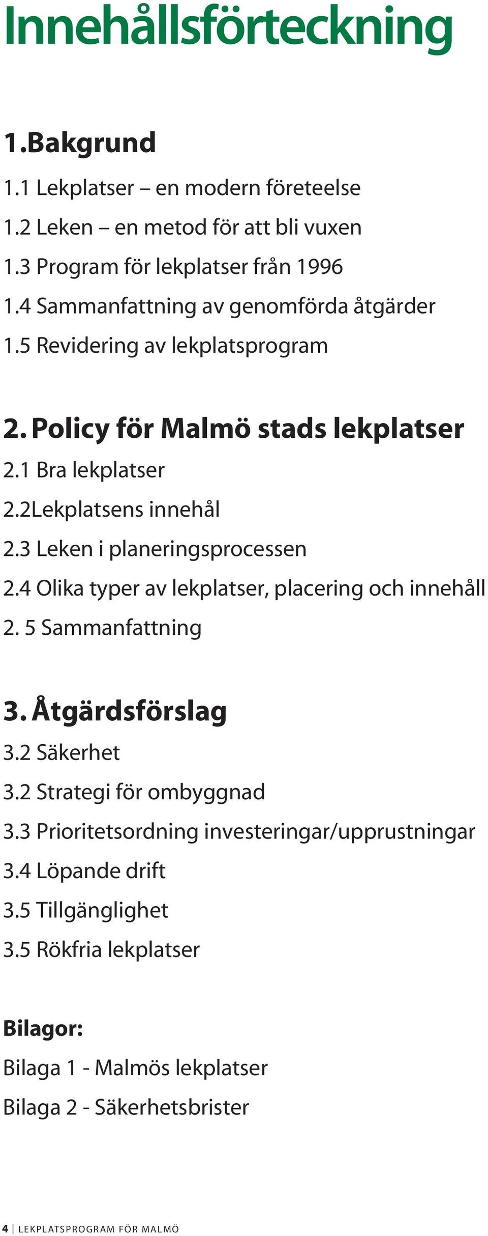 3 Leken i planeringsprocessen 2.4 Olika typer av lekplatser, placering och innehåll 2. 5 Sammanfattning 3. Åtgärdsförslag 3.2 Säkerhet 3.2 Strategi för ombyggnad 3.