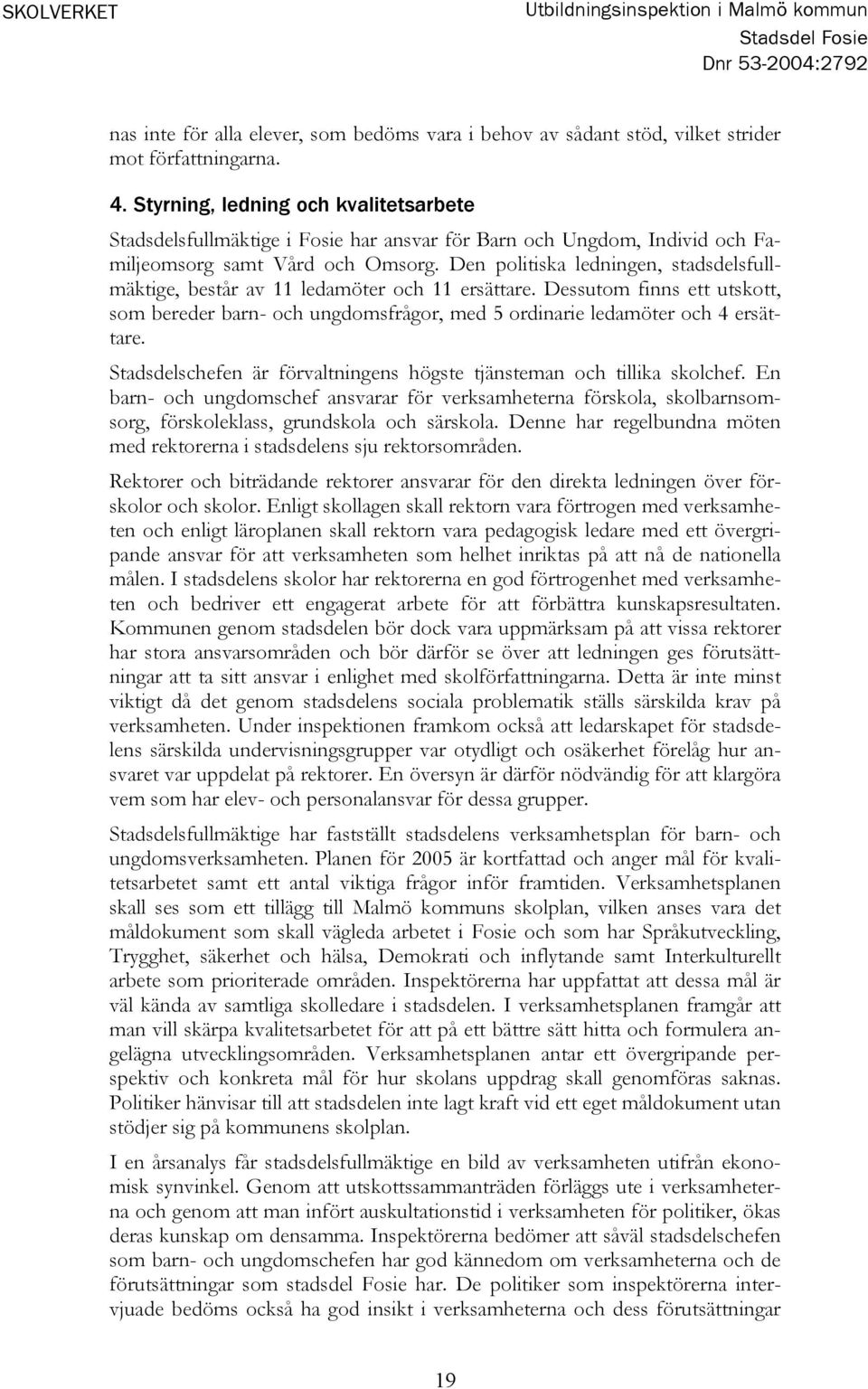 Den politiska ledningen, stadsdelsfullmäktige, består av 11 ledamöter och 11 ersättare. Dessutom finns ett utskott, som bereder barn- och ungdomsfrågor, med 5 ordinarie ledamöter och 4 ersättare.