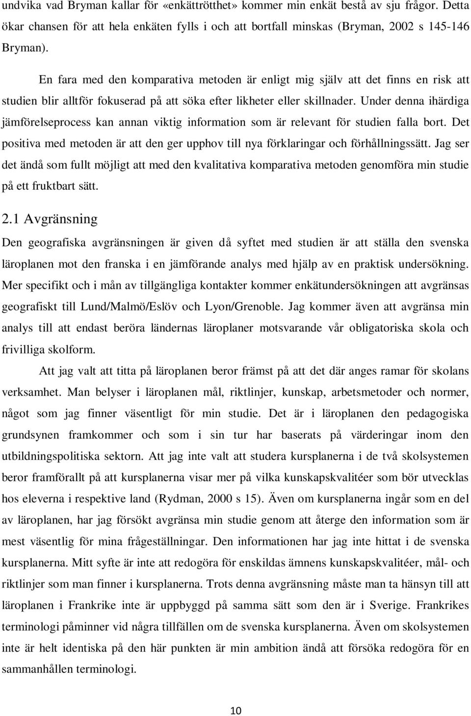 Under denna ihärdiga jämförelseprocess kan annan viktig information som är relevant för studien falla bort. Det positiva med metoden är att den ger upphov till nya förklaringar och förhållningssätt.