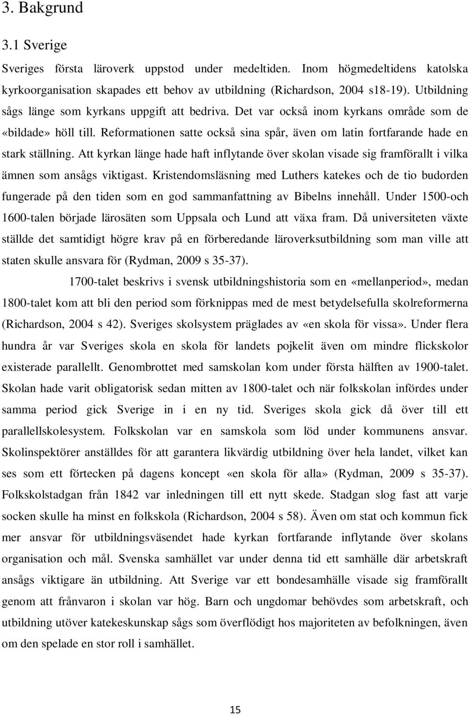 Reformationen satte också sina spår, även om latin fortfarande hade en stark ställning. Att kyrkan länge hade haft inflytande över skolan visade sig framförallt i vilka ämnen som ansågs viktigast.