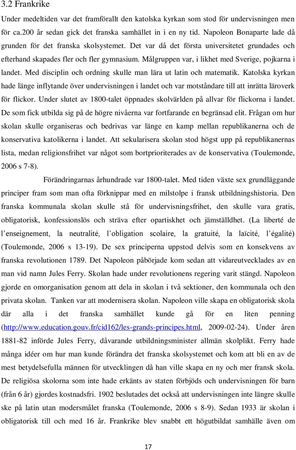 Målgruppen var, i likhet med Sverige, pojkarna i landet. Med disciplin och ordning skulle man lära ut latin och matematik.