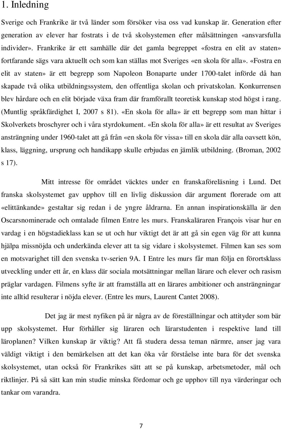 Frankrike är ett samhälle där det gamla begreppet «fostra en elit av staten» fortfarande sägs vara aktuellt och som kan ställas mot Sveriges «en skola för alla».