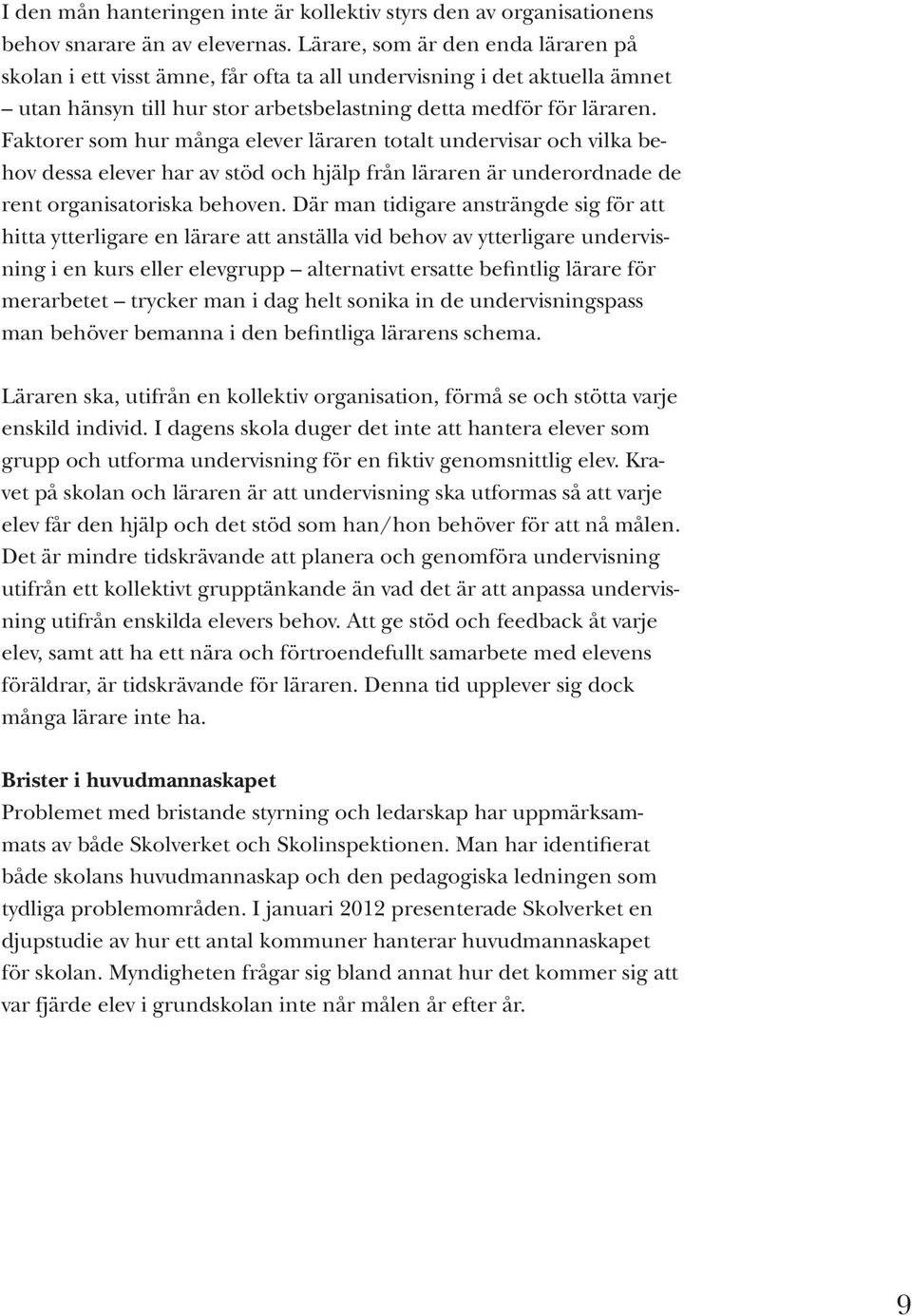 Faktorer som hur många elever läraren totalt undervisar och vilka behov dessa elever har av stöd och hjälp från läraren är underordnade de rent organisatoriska behoven.