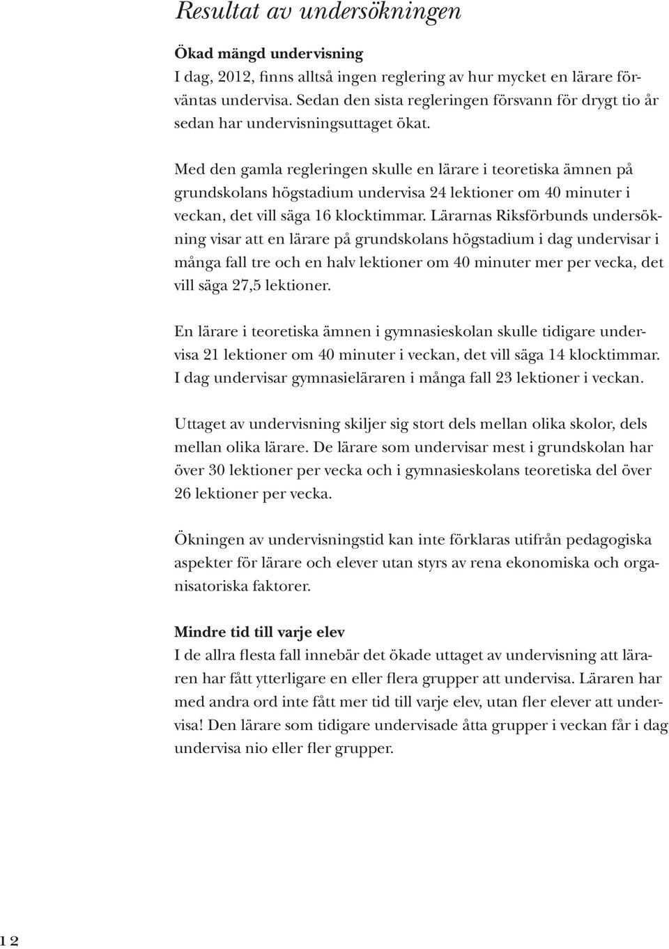 Med den gamla regleringen skulle en lärare i teoretiska ämnen på grundskolans högstadium undervisa 24 lektioner om 40 minuter i veckan, det vill säga 16 klocktimmar.