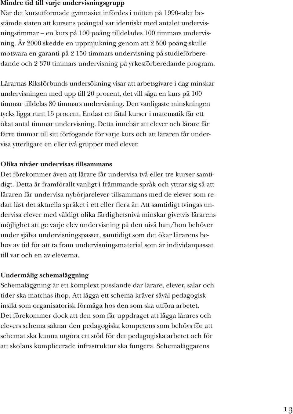 År 2000 skedde en uppmjukning genom att 2 500 poäng skulle motsvara en garanti på 2 150 timmars undervisning på studieförberedande och 2 370 timmars undervisning på yrkesförberedande program.