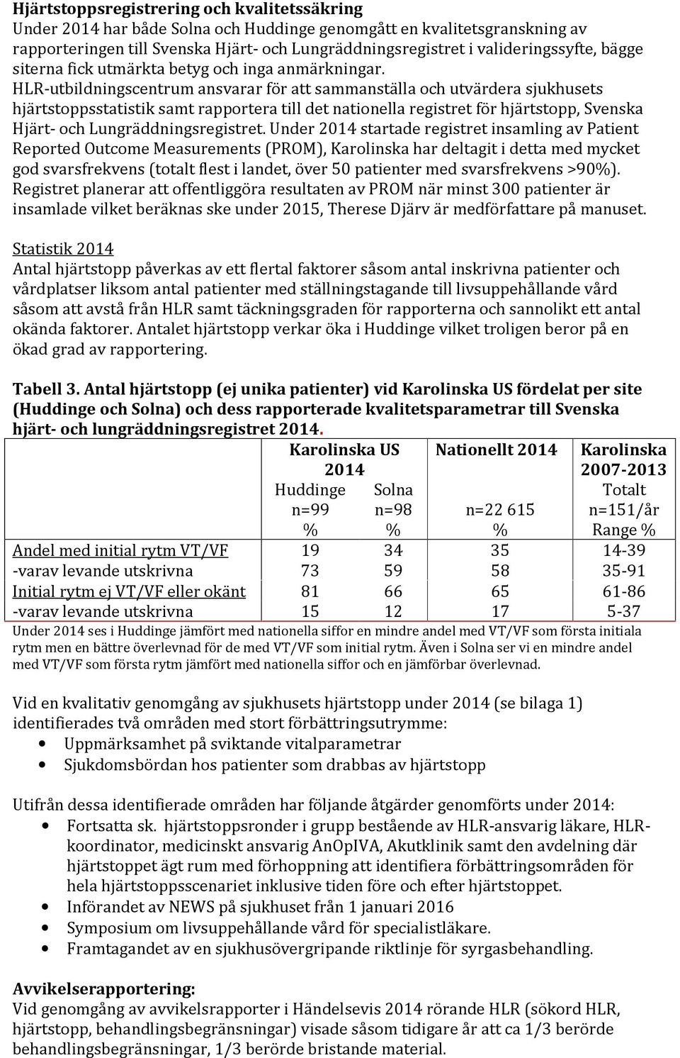 HLR-utbildningscentrum ansvarar för att sammanställa och utvärdera sjukhusets hjärtstoppsstatistik samt rapportera till det nationella registret för hjärtstopp, Svenska Hjärt- och