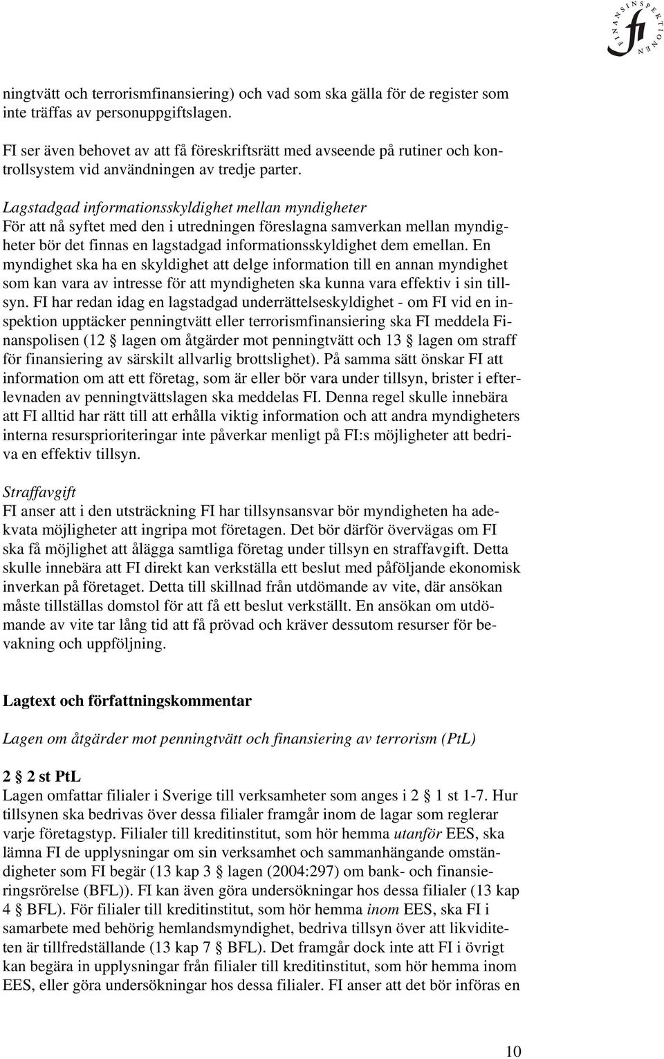 Lagstadgad informationsskyldighet mellan myndigheter För att nå syftet med den i utredningen föreslagna samverkan mellan myndigheter bör det finnas en lagstadgad informationsskyldighet dem emellan.