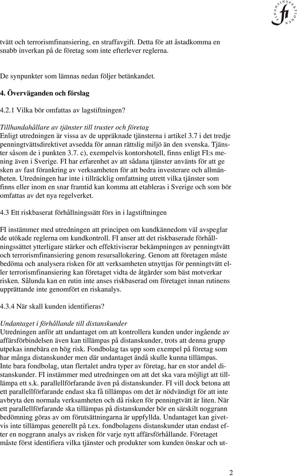 7 i det tredje penningtvättsdirektivet avsedda för annan rättslig miljö än den svenska. Tjänster såsom de i punkten 3.7. c), exempelvis kontorshotell, finns enligt FI:s mening även i Sverige.