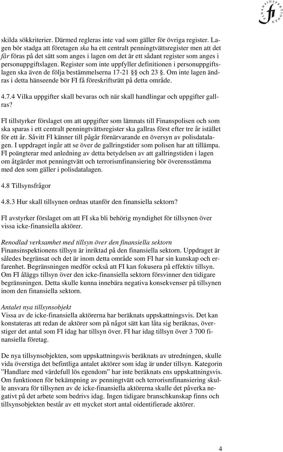 Register som inte uppfyller definitionen i personuppgiftslagen ska även de följa bestämmelserna 17-21 och 23. Om inte lagen ändras i detta hänseende bör FI få föreskriftsrätt på detta område. 4.7.4 Vilka uppgifter skall bevaras och när skall handlingar och uppgifter gallras?