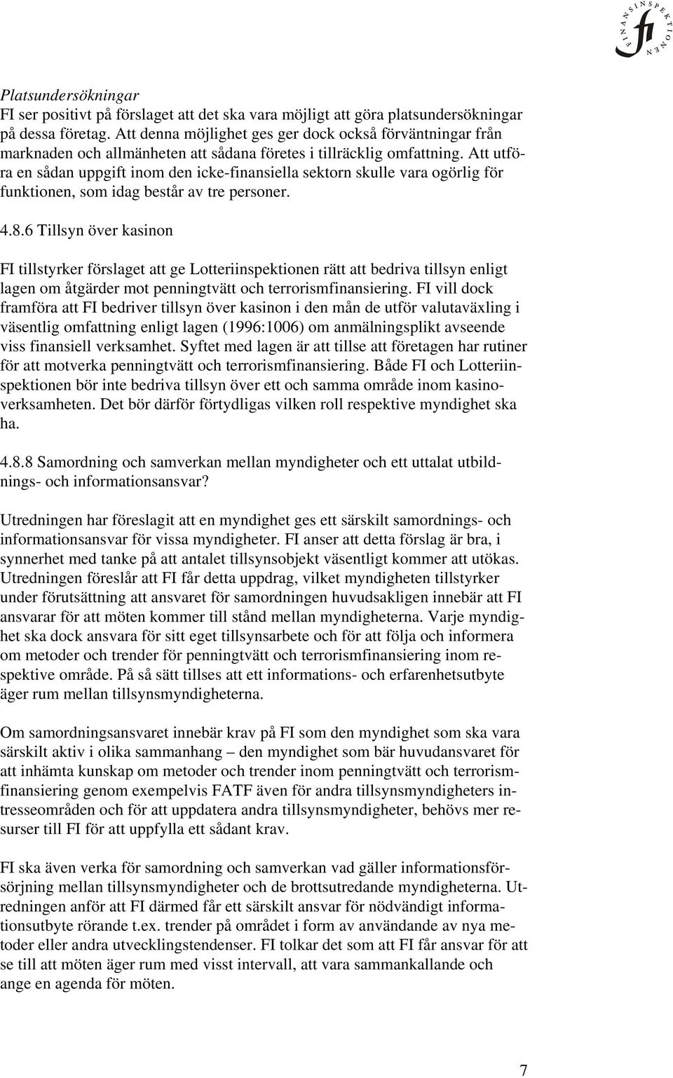 Att utföra en sådan uppgift inom den icke-finansiella sektorn skulle vara ogörlig för funktionen, som idag består av tre personer. 4.8.