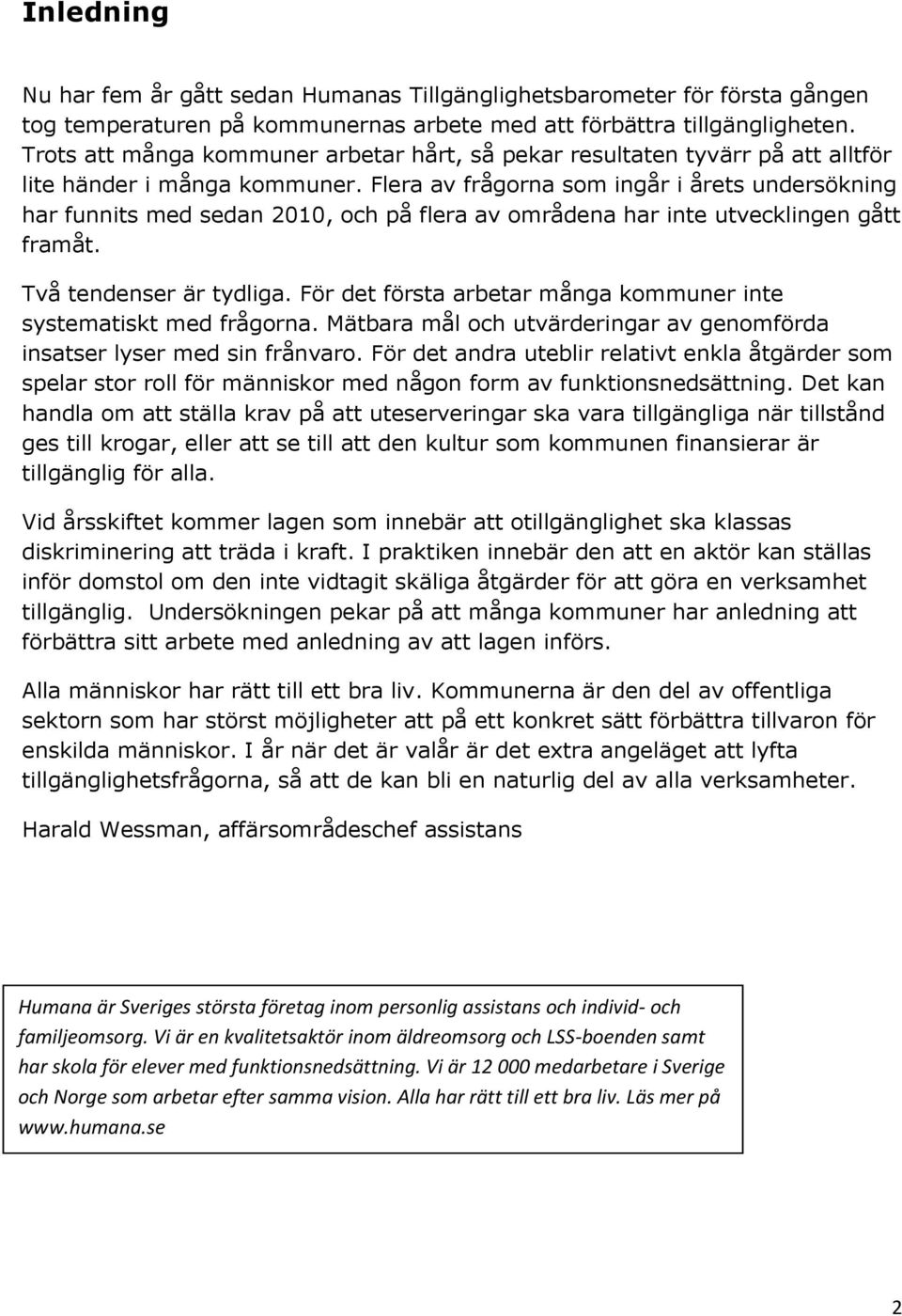 Flera av frågorna som ingår i årets undersökning har funnits med sedan 2010, och på flera av områdena har inte utvecklingen gått framåt. Två tendenser är tydliga.