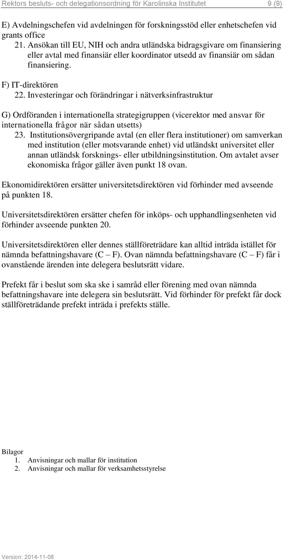 Investeringar och förändringar i nätverksinfrastruktur G) Ordföranden i internationella strategigruppen (vicerektor med ansvar för internationella frågor när sådan utsetts) 23.