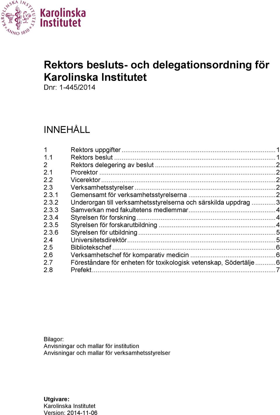 .. 4 2.3.4 Styrelsen för forskning... 4 2.3.5 Styrelsen för forskarutbildning... 4 2.3.6 Styrelsen för utbildning... 5 2.4 Universitetsdirektör... 5 2.5 Bibliotekschef... 6 2.