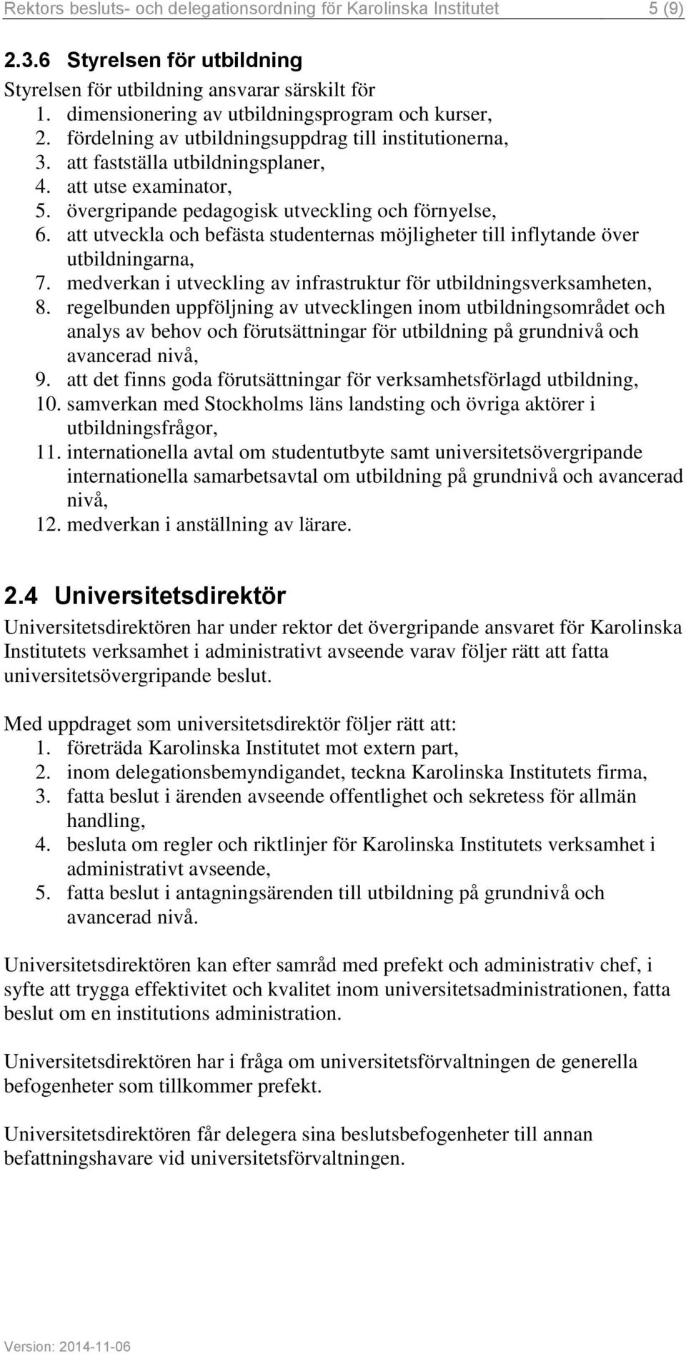 övergripande pedagogisk utveckling och förnyelse, 6. att utveckla och befästa studenternas möjligheter till inflytande över utbildningarna, 7.