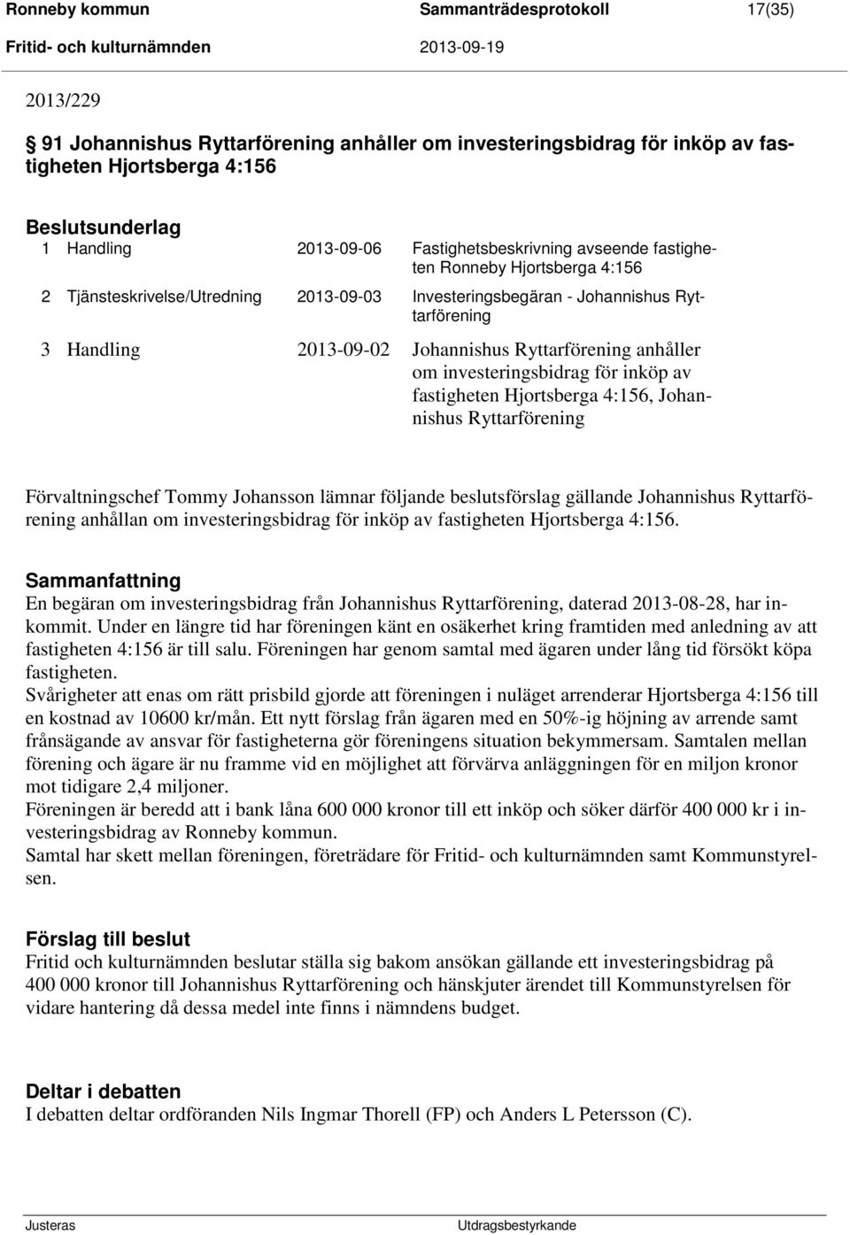 Ryttarförening anhåller om investeringsbidrag för inköp av fastigheten Hjortsberga 4:156, Johannishus Ryttarförening Förvaltningschef Tommy Johansson lämnar följande beslutsförslag gällande