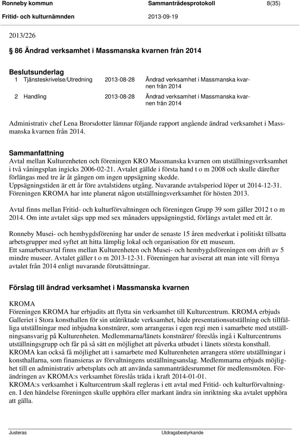 Sammanfattning Avtal mellan Kulturenheten och föreningen KRO Massmanska kvarnen om utställningsverksamhet i två våningsplan ingicks 2006-02-21.