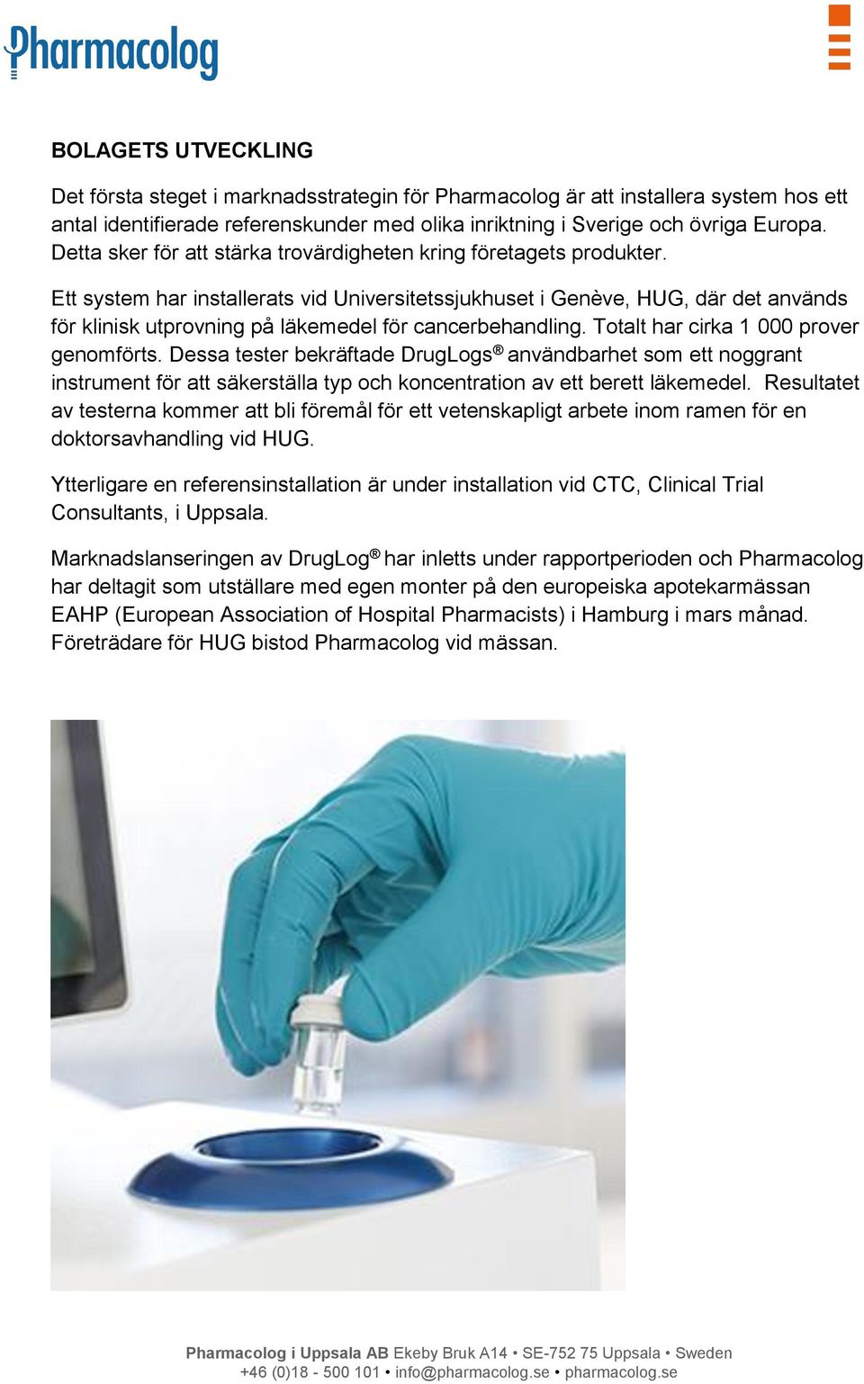 Ett system har installerats vid Universitetssjukhuset i Genève, HUG, där det används för klinisk utprovning på läkemedel för cancerbehandling. Totalt har cirka 1 000 prover genomförts.