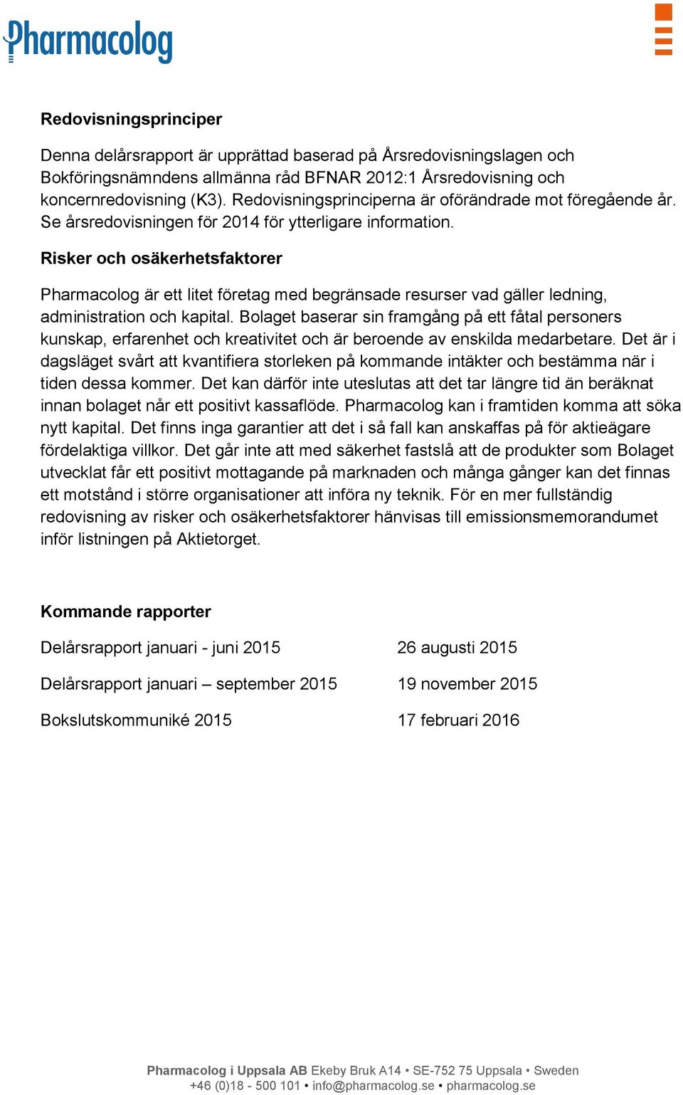 Risker och osäkerhetsfaktorer Pharmacolog är ett litet företag med begränsade resurser vad gäller ledning, administration och kapital.