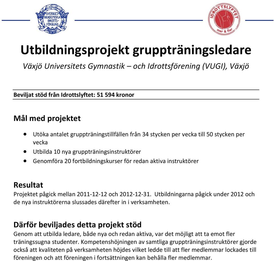 Utbildningarna pågick under 2012 och de nya instruktörerna slussades därefter in i verksamheten.