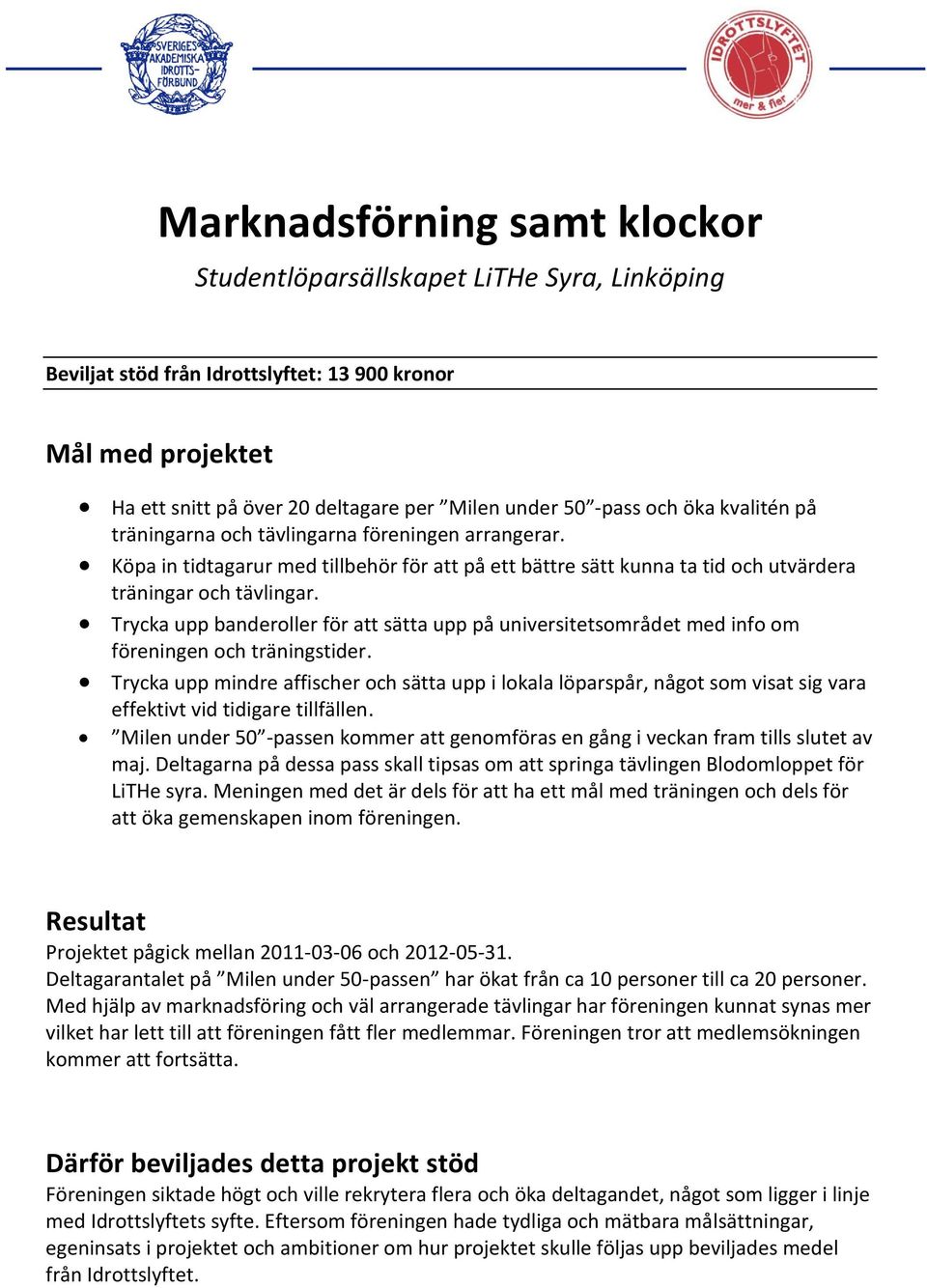 Trycka upp banderoller för att sätta upp på universitetsområdet med info om föreningen och träningstider.