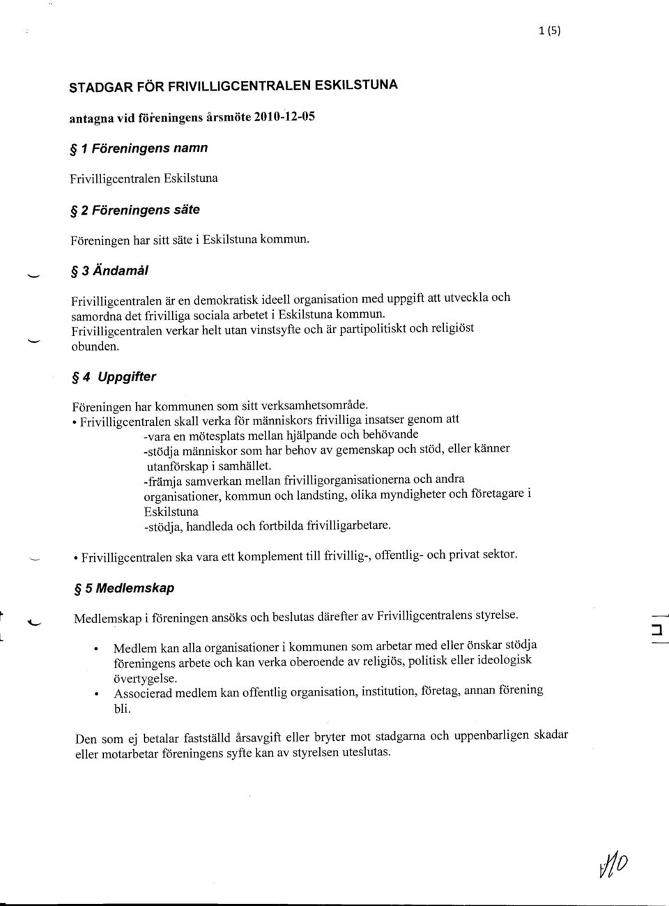 Frivilligcentralen verkar helt utan vinstsyfte och ar partipolitiskt och religiost obunden. 4 Uppgifter Foreningen har kommunen som sitt verksamhetsomrade.