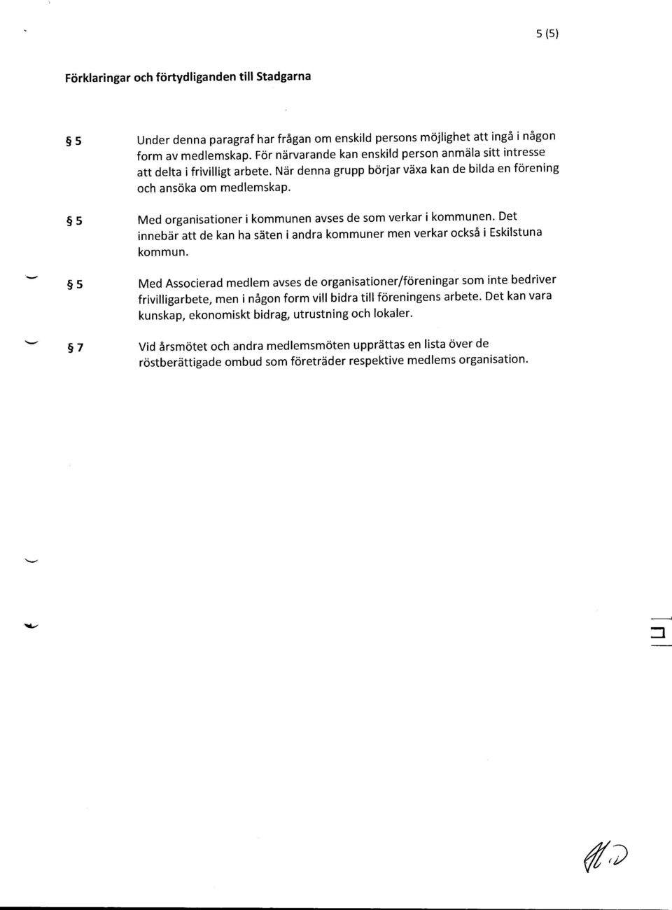 5 Med organisationer i kommunen avses de sam verkar i kommunen. Det innebar att de kan ha saten i andra kommuner men verkar ocksa i Eskilstuna kommun.