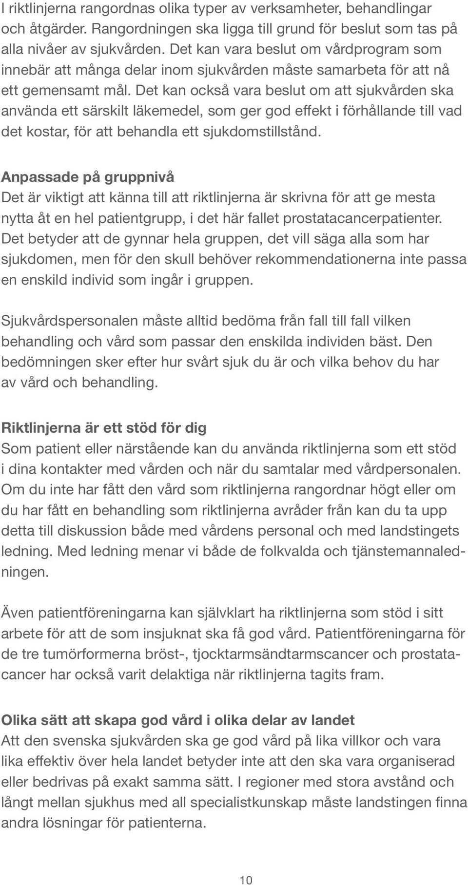 Det kan också vara beslut om att sjukvården ska använda ett särskilt läkemedel, som ger god effekt i förhållande till vad det kostar, för att behandla ett sjukdomstillstånd.