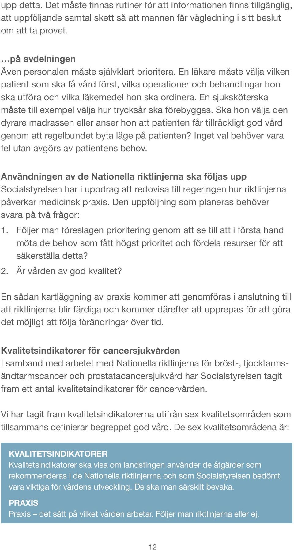 En läkare måste välja vilken patient som ska få vård först, vilka operationer och behandlingar hon ska utföra och vilka läkemedel hon ska ordinera.