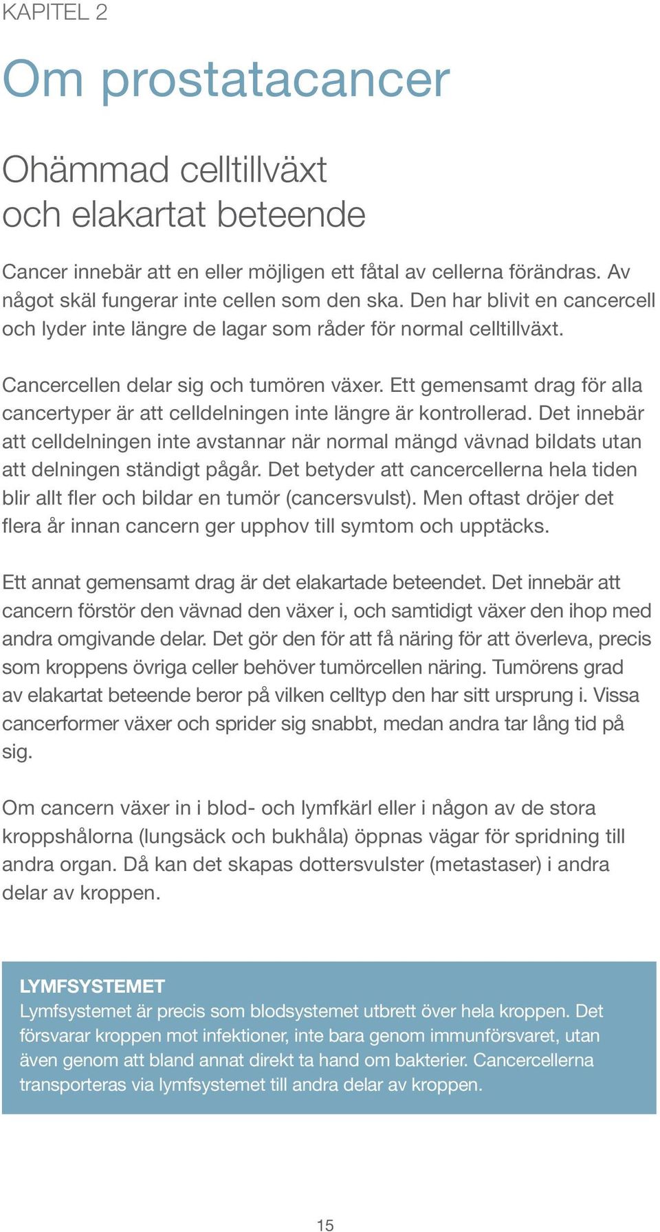 Ett gemensamt drag för alla cancertyper är att celldelningen inte längre är kontrollerad.