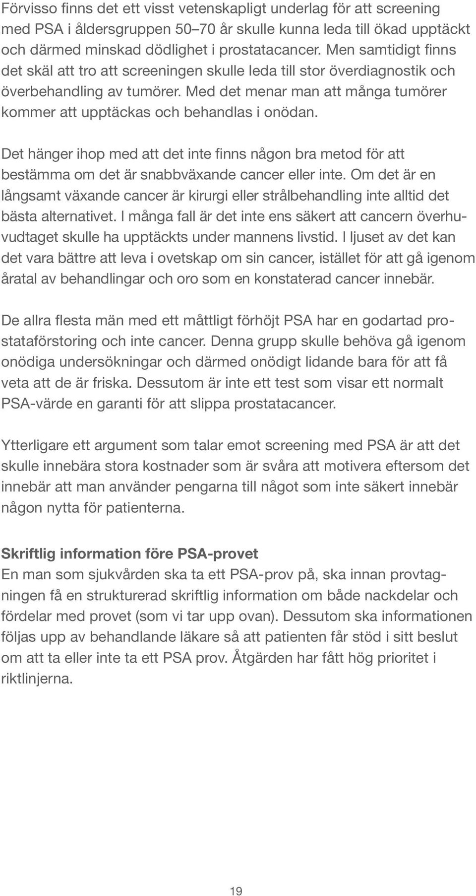 Med det menar man att många tumörer kommer att upptäckas och behandlas i onödan. Det hänger ihop med att det inte finns någon bra metod för att bestämma om det är snabbväxande cancer eller inte.