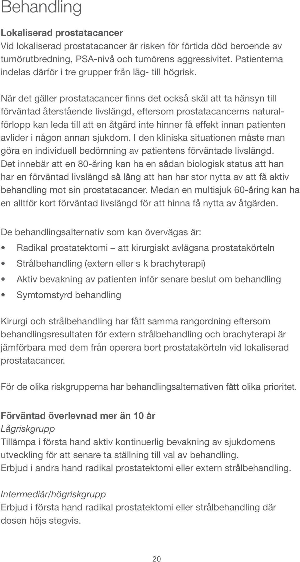 När det gäller prostatacancer finns det också skäl att ta hänsyn till förväntad återstående livslängd, eftersom prostatacancerns naturalförlopp kan leda till att en åtgärd inte hinner få effekt innan