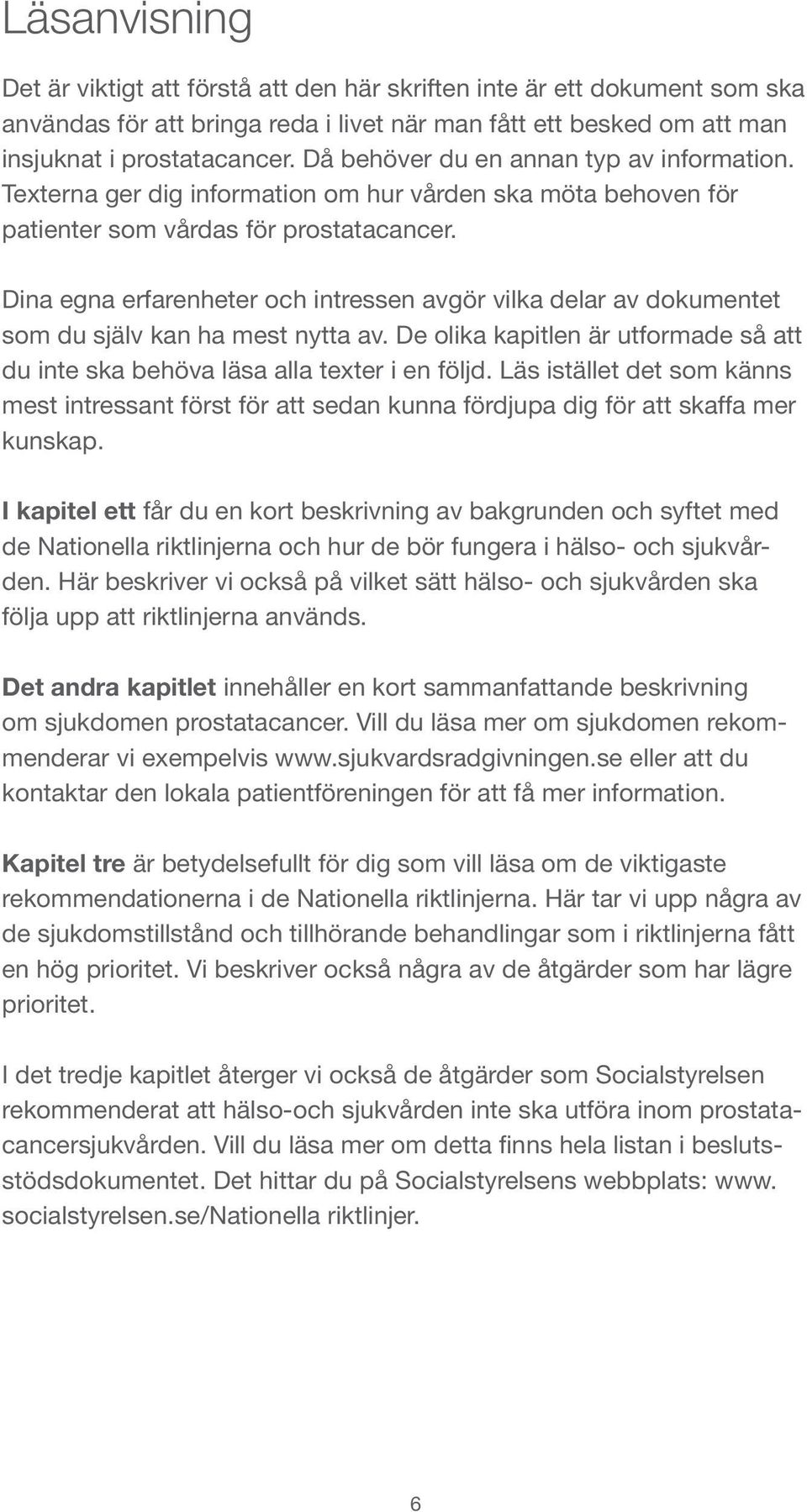 Dina egna erfarenheter och intressen avgör vilka delar av dokumentet som du själv kan ha mest nytta av. De olika kapitlen är utformade så att du inte ska behöva läsa alla texter i en följd.