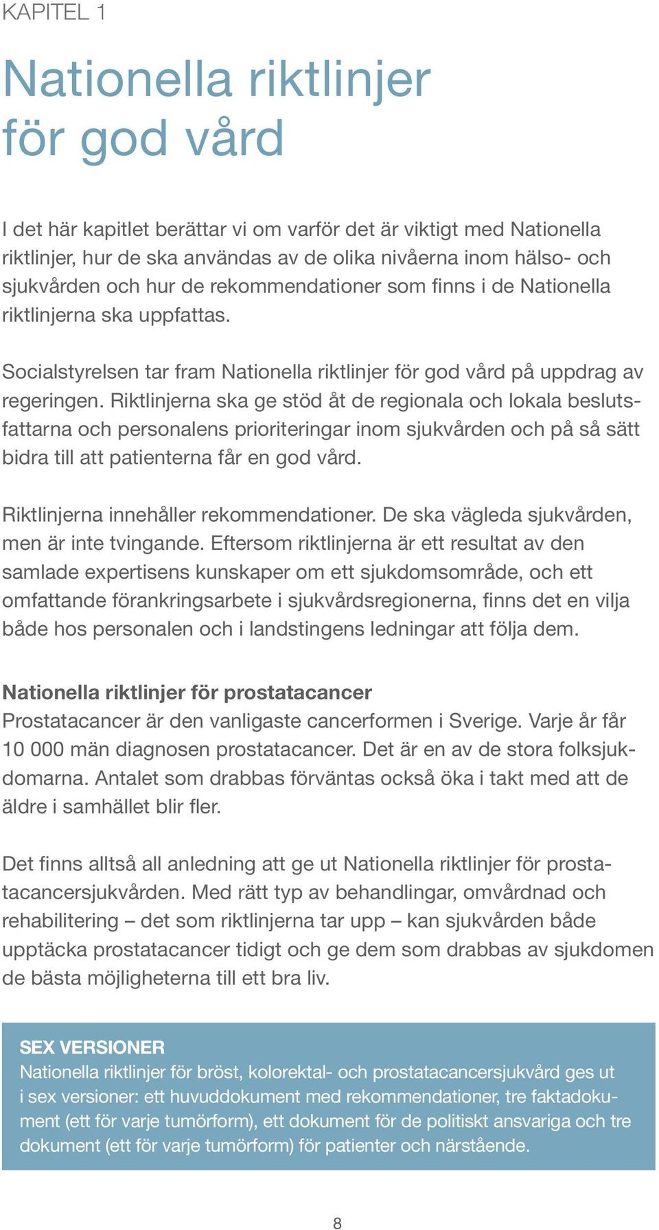 Riktlinjerna ska ge stöd åt de regionala och lokala beslutsfattarna och personalens prioriteringar inom sjukvården och på så sätt bidra till att patienterna får en god vård.