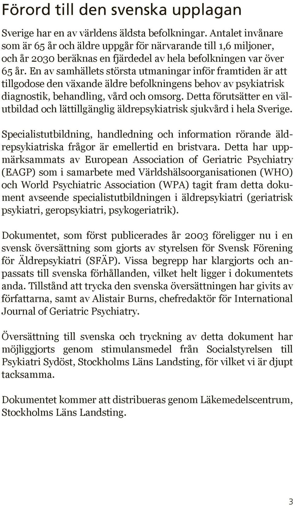 En av samhällets största utmaningar inför framtiden är att tillgodose den växande äldre befolkningens behov av psykiatrisk diagnostik, behandling, vård och omsorg.