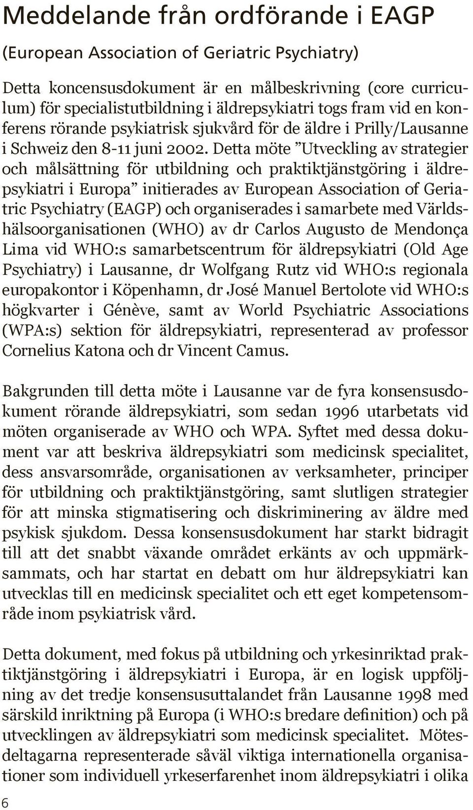 Detta möte Utveckling av strategier och målsättning för utbildning och praktiktjänstgöring i äldrepsykiatri i Europa initierades av European Association of Geriatric Psychiatry (EAGP) och