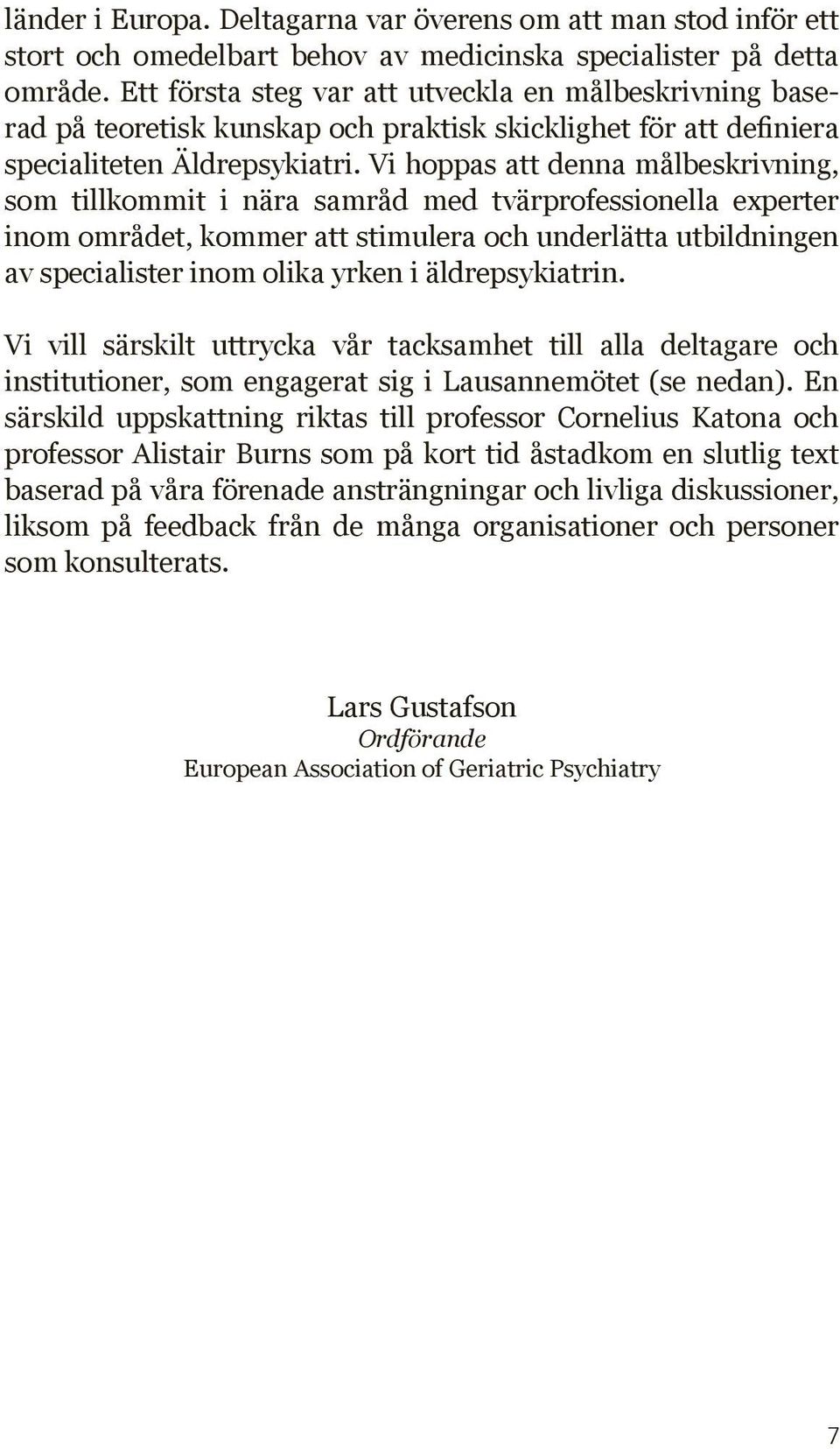 Vi hoppas att denna målbeskrivning, som tillkommit i nära samråd med tvärprofessionella experter inom området, kommer att stimulera och underlätta utbildningen av specialister inom olika yrken i