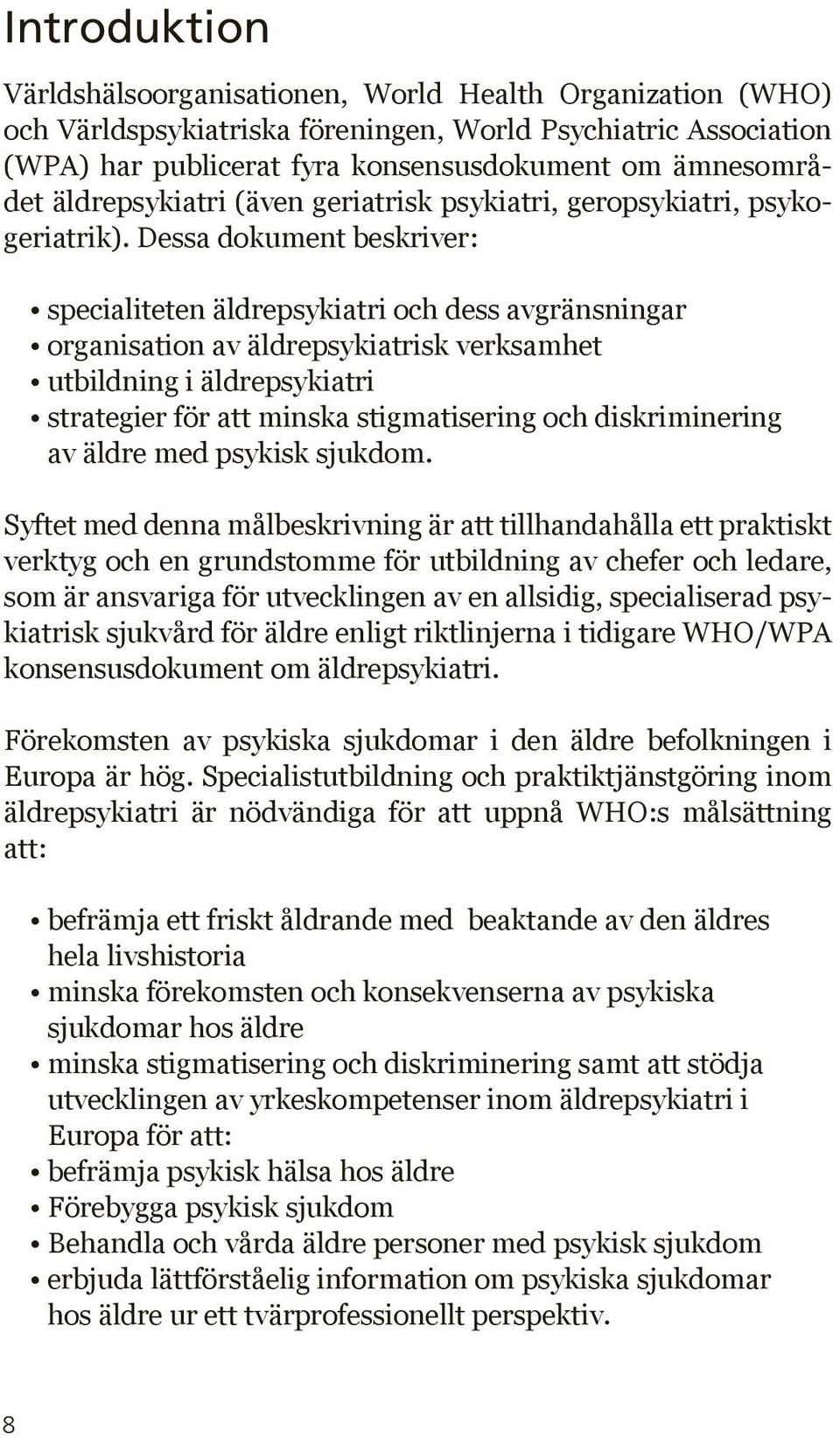 Dessa dokument beskriver: specialiteten äldrepsykiatri och dess avgränsningar organisation av äldrepsykiatrisk verksamhet utbildning i äldrepsykiatri strategier för att minska stigmatisering och