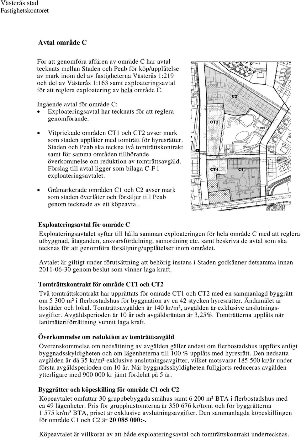 Vitprickade områden CT1 och CT2 avser mark som staden upplåter med tomträtt för hyresrätter.