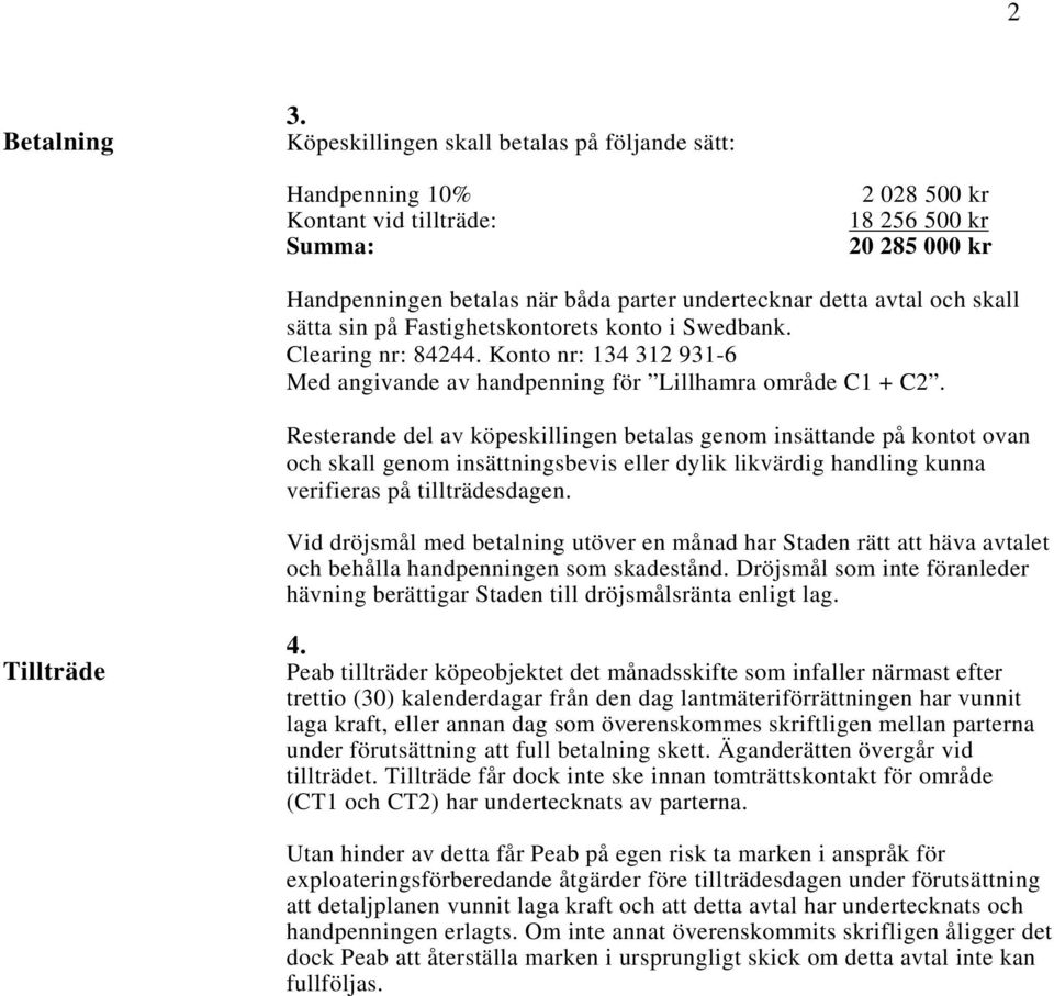 och skall sätta sin på Fastighetskontorets konto i Swedbank. Clearing nr: 84244. Konto nr: 134 312 931-6 Med angivande av handpenning för Lillhamra område C1 + C2.