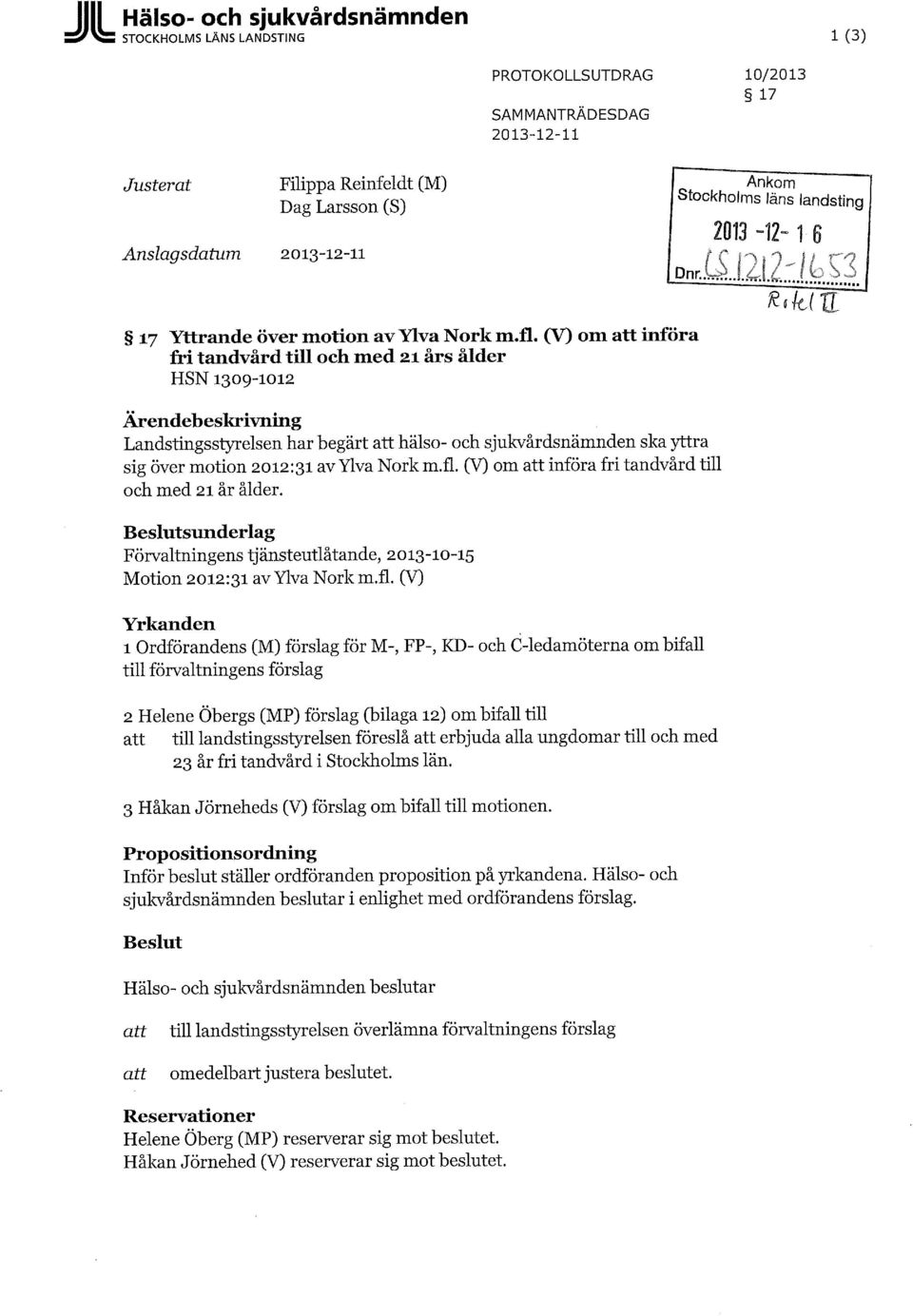 (V) om införa fri tandvård till och med 21 års ålder HSN1309-1012 Ärendeheskrivning Landstingsstyrelsen har begärt art hälso- och sjukvårdsnämnden ska yttra sig över motion 2012:31 av Ylva Nork m.fl.
