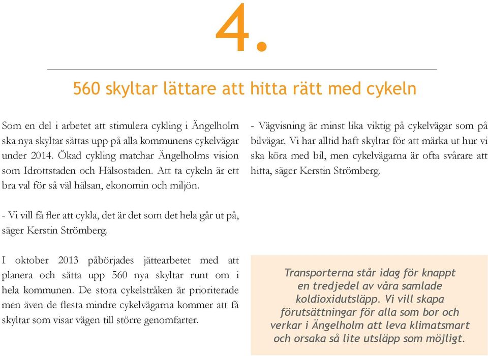 - Vägvisning är minst lika viktig på cykelvägar som på bilvägar.