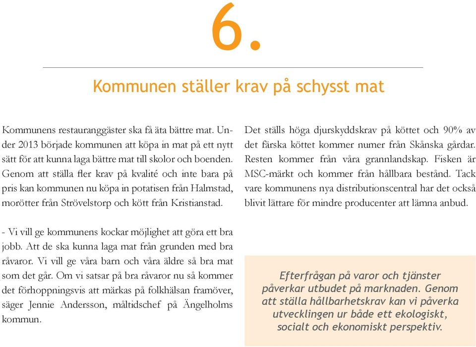 Genom att ställa fler krav på kvalité och inte bara på pris kan kommunen nu köpa in potatisen från Halmstad, morötter från Strövelstorp och kött från Kristianstad.